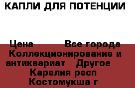 КАПЛИ ДЛЯ ПОТЕНЦИИ  › Цена ­ 990 - Все города Коллекционирование и антиквариат » Другое   . Карелия респ.,Костомукша г.